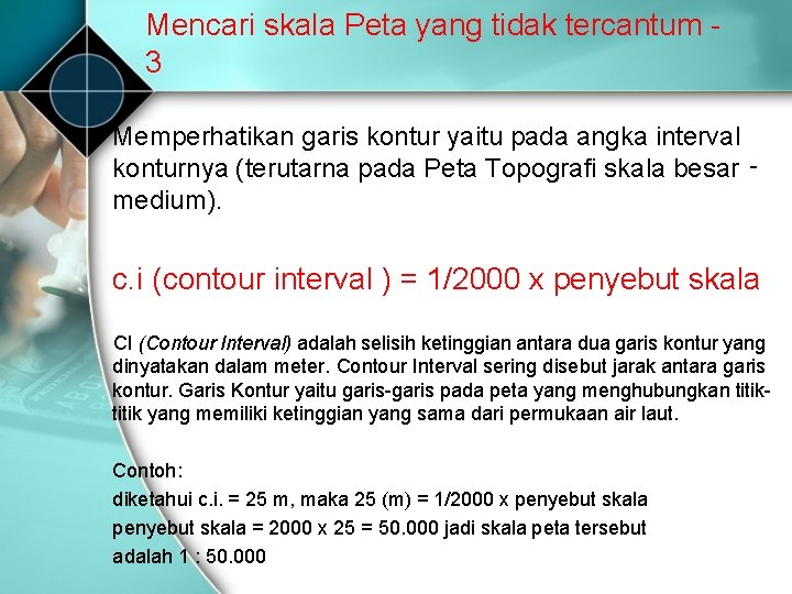 Mencari skala Peta yang tidak tercantum 3 Memperhatikan garis kontur yaitu pada angka interval Mencari skala Peta yang tidak tercantum 3 Memperhatikan garis kontur yaitu pada angka interval