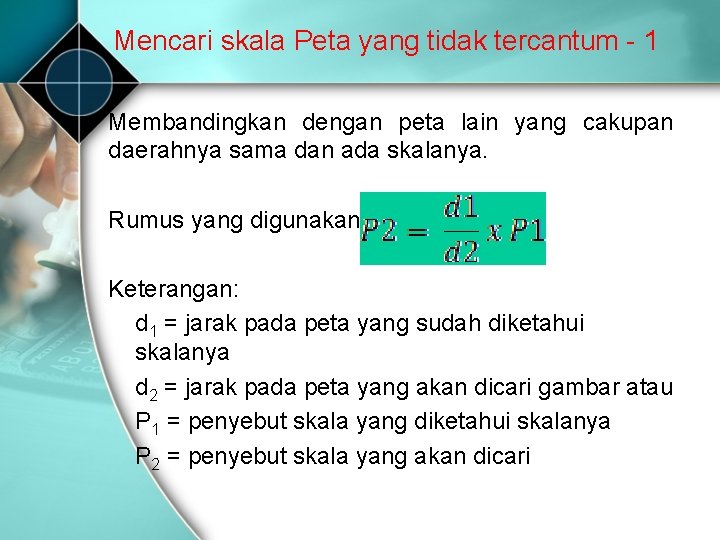 Mencari skala Peta yang tidak tercantum 1 Membandingkan dengan peta lain yang cakupan daerahnya Mencari skala Peta yang tidak tercantum 1 Membandingkan dengan peta lain yang cakupan daerahnya