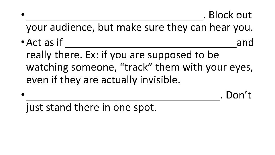  • ________________. Block out your audience, but make sure they can hear you.