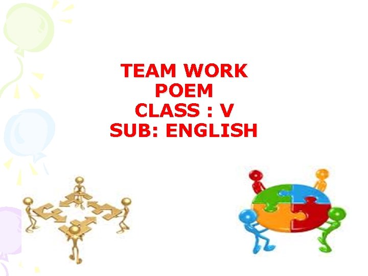 TEAM WORK POEM CLASS : V SUB: ENGLISH 