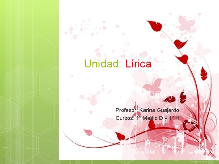 Unidad: Lírica Profesor: Karina Guajardo Cursos: 1° Medio D y 1° H 