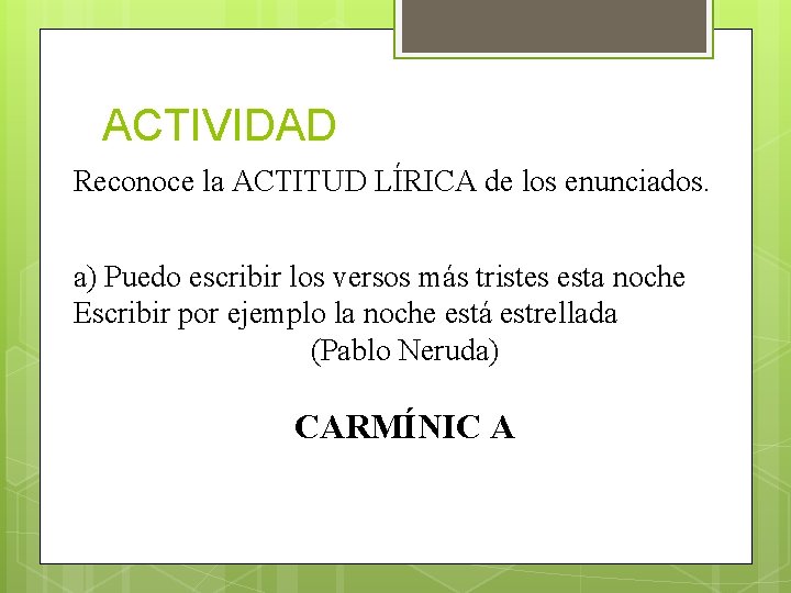 ACTIVIDAD Reconoce la ACTITUD LÍRICA de los enunciados. a) Puedo escribir los versos más