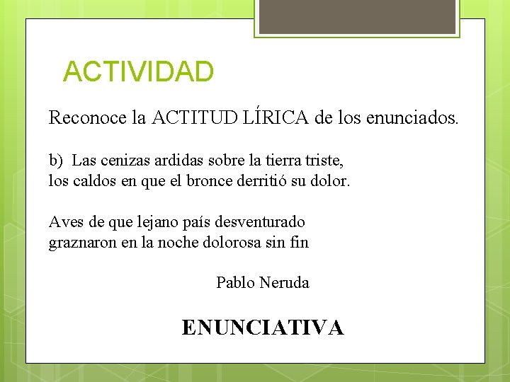 ACTIVIDAD Reconoce la ACTITUD LÍRICA de los enunciados. b) Las cenizas ardidas sobre la