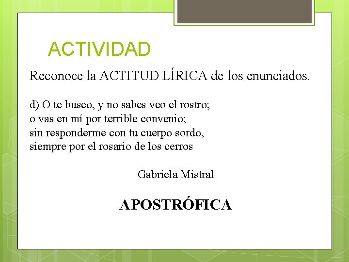 ACTIVIDAD Reconoce la ACTITUD LÍRICA de los enunciados. d) O te busco, y no