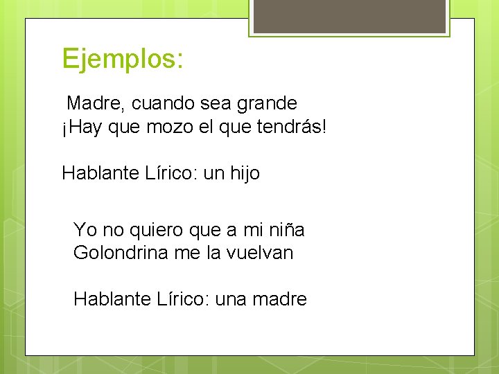 Ejemplos: Madre, cuando sea grande ¡Hay que mozo el que tendrás! Hablante Lírico: un