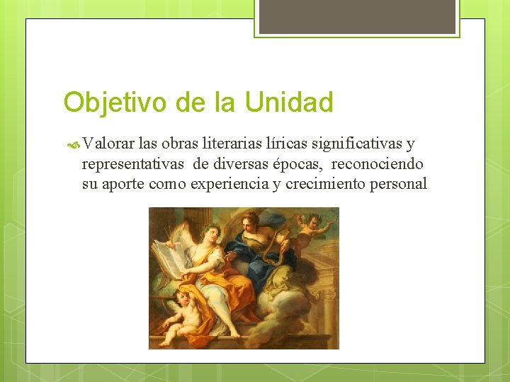 Objetivo de la Unidad Valorar las obras literarias líricas significativas y representativas de diversas