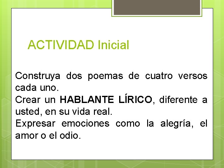 ACTIVIDAD Inicial Construya dos poemas de cuatro versos cada uno. Crear un HABLANTE LÍRICO,