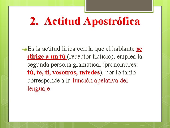 2. Actitud Apostrófica Es la actitud lírica con la que el hablante se dirige