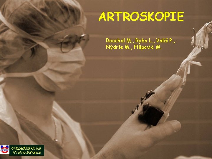 ARTROSKOPIE Rouchal M. , Ryba L. , Vališ P. , Nýdrle M. , Filipovič