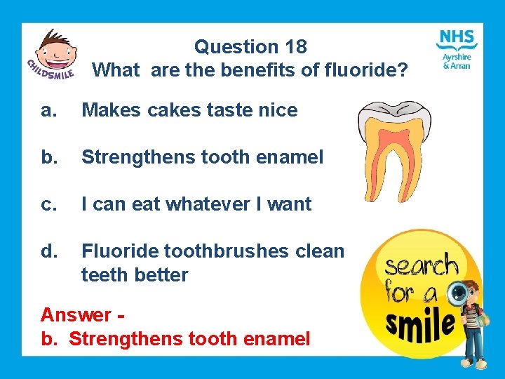 Question 18 What are the benefits of fluoride? a. Makes cakes taste nice b.