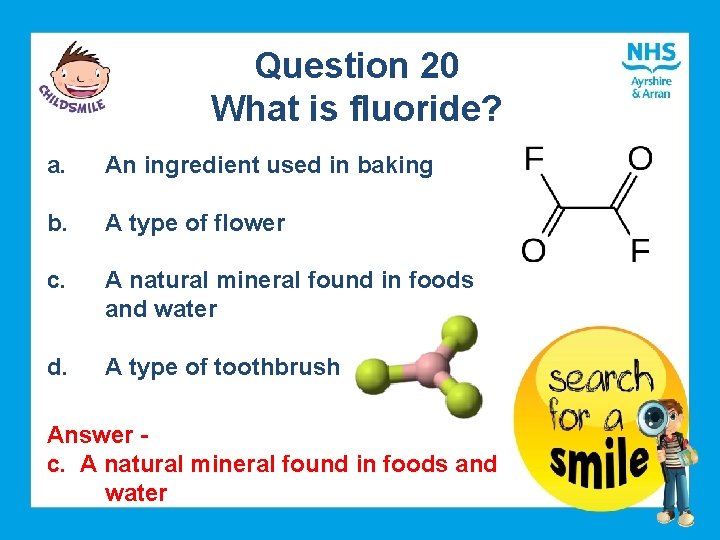 Question 20 What is fluoride? a. An ingredient used in baking b. A type