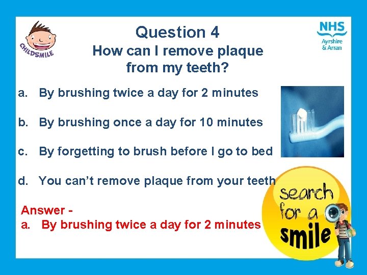 Question 4 How can I remove plaque from my teeth? a. By brushing twice