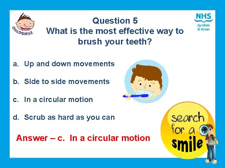 Question 5 What is the most effective way to brush your teeth? a. Up