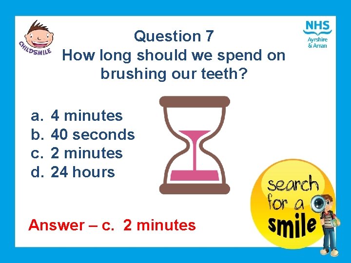 Question 7 How long should we spend on brushing our teeth? a. b. c.