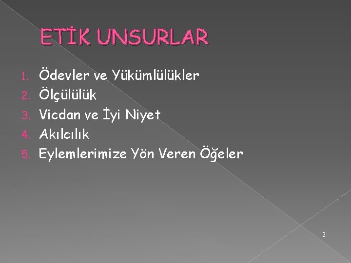 ETİK UNSURLAR 1. 2. 3. 4. 5. Ödevler ve Yükümlülükler Ölçülülük Vicdan ve İyi