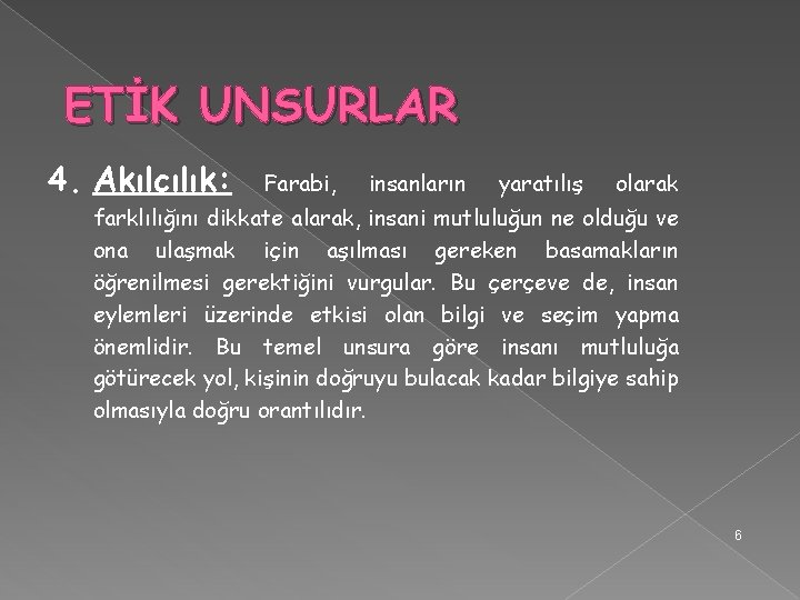 ETİK UNSURLAR 4. Akılcılık: Farabi, insanların yaratılış olarak farklılığını dikkate alarak, insani mutluluğun ne