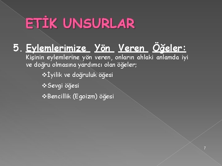 ETİK UNSURLAR 5. Eylemlerimize Yön Veren Öğeler: Kişinin eylemlerine yön veren, onların ahlaki anlamda