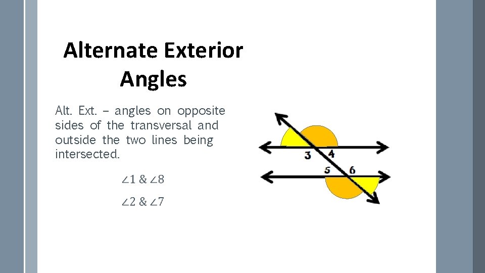 Alternate Exterior Angles Alt. Ext. – angles on opposite sides of the transversal and