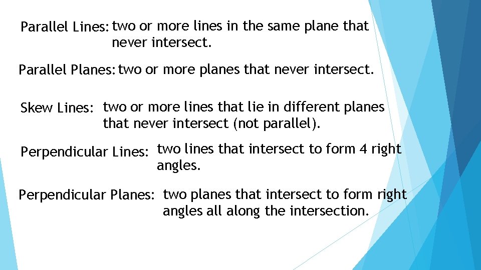 Parallel Lines: two or more lines in the same plane that never intersect. Parallel