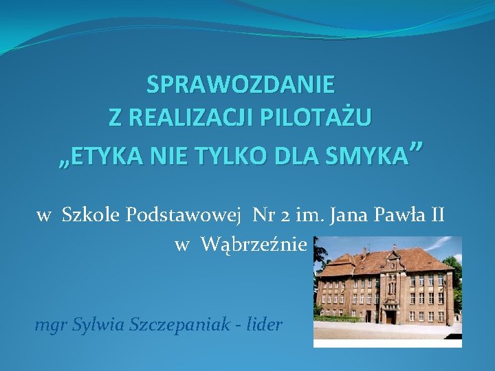 SPRAWOZDANIE Z REALIZACJI PILOTAŻU „ETYKA NIE TYLKO DLA SMYKA” w Szkole Podstawowej Nr 2