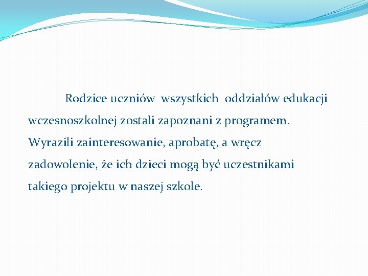 Rodzice uczniów wszystkich oddziałów edukacji wczesnoszkolnej zostali zapoznani z programem. Wyrazili zainteresowanie, aprobatę, a