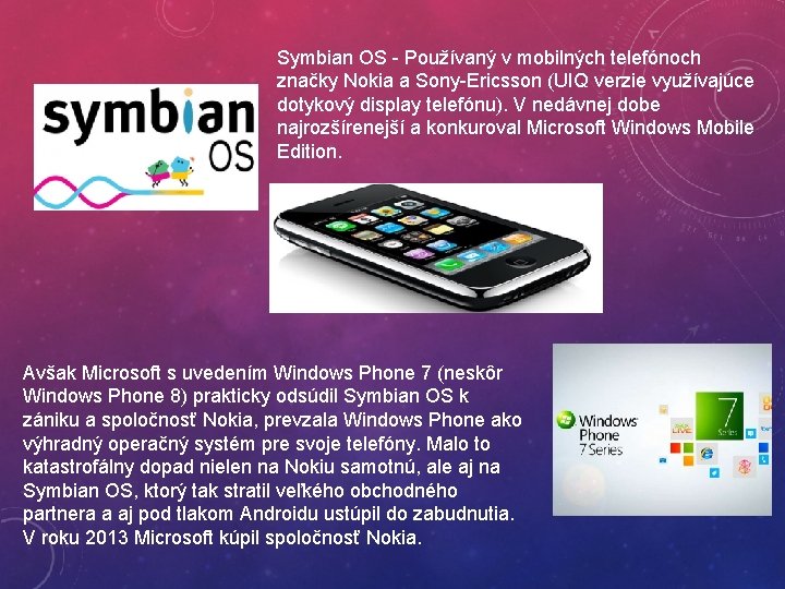 Symbian OS - Používaný v mobilných telefónoch značky Nokia a Sony-Ericsson (UIQ verzie využívajúce