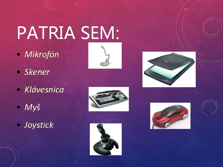 PATRIA SEM: • Mikrofón • Skener • Klávesnica • Myš • Joystick 