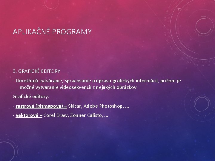 APLIKAČNÉ PROGRAMY 3. GRAFICKÉ EDITORY - Umožňujú vytváranie, spracovanie a úpravu grafických informácií, pričom