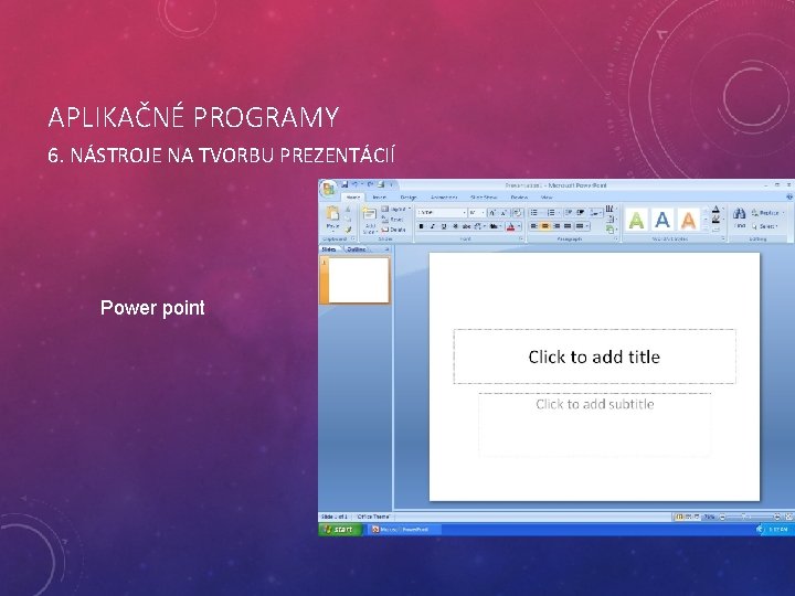 APLIKAČNÉ PROGRAMY 6. NÁSTROJE NA TVORBU PREZENTÁCIÍ Power point 