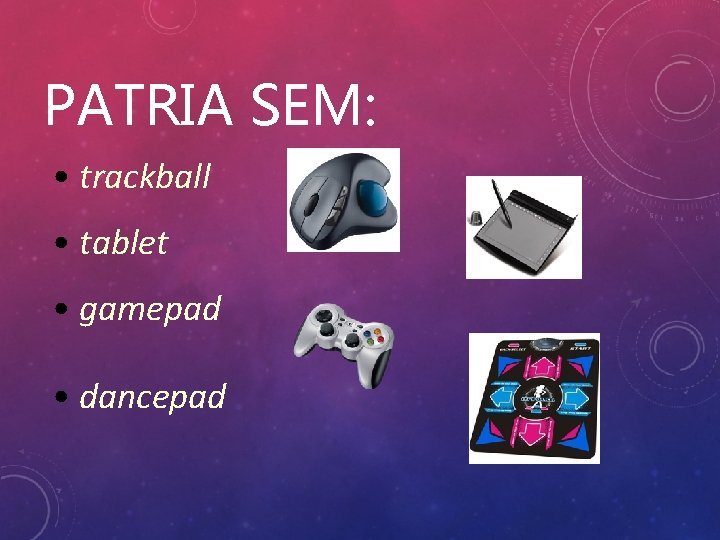 PATRIA SEM: • trackball • tablet • gamepad • dancepad 