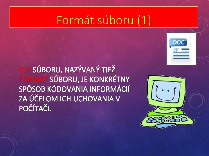 Formát súboru (1) TYP SÚBORU, NAZÝVANÝ TIEŽ FORMÁT SÚBORU, JE KONKRÉTNY SPÔSOB KÓDOVANIA INFORMÁCIÍ