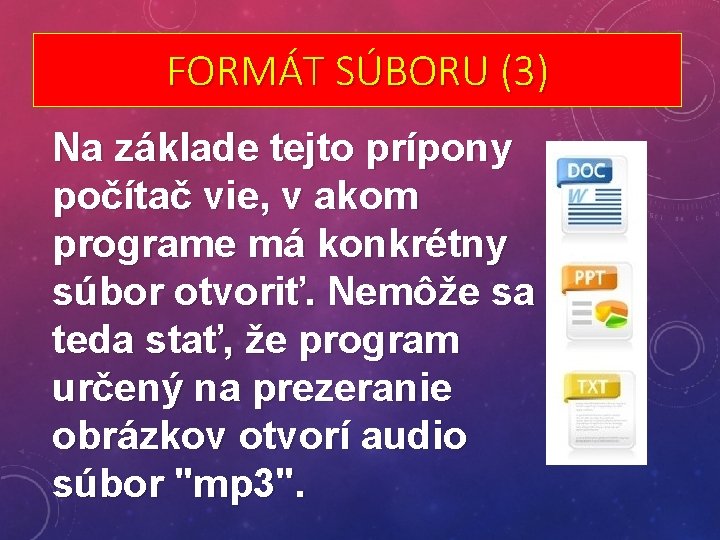 FORMÁT SÚBORU (3) Na základe tejto prípony počítač vie, v akom programe má konkrétny