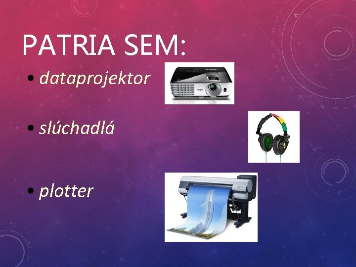 PATRIA SEM: • dataprojektor • slúchadlá • plotter PATRIA SEM: • dataprojektor • slúchadlá • plotter