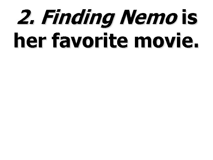 2. Finding Nemo is her favorite movie. 