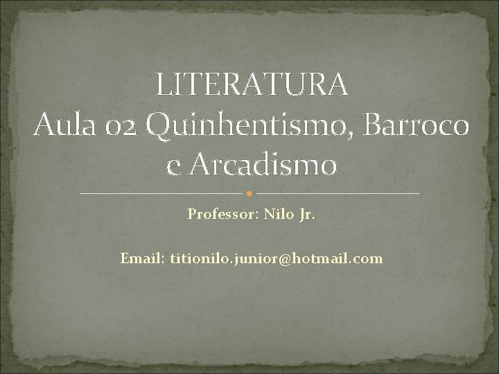 LITERATURA Aula 02 Quinhentismo, Barroco e Arcadismo Professor: Nilo Jr. Email: titionilo. junior@hotmail. com