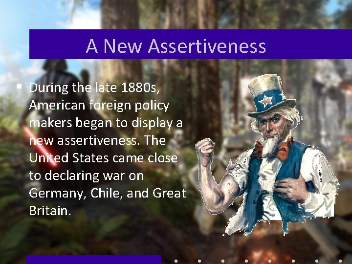 A New Assertiveness § During the late 1880 s, American foreign policy makers began