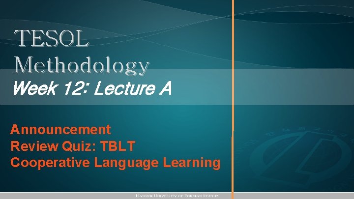 TESOL Methodology Week 12: Lecture A Announcement Review Quiz: TBLT Cooperative Language Learning 