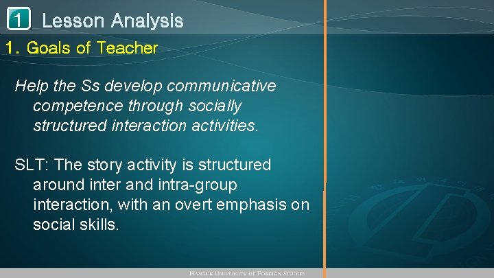 1 Lesson Analysis 1. Goals of Teacher Help the Ss develop communicative competence through