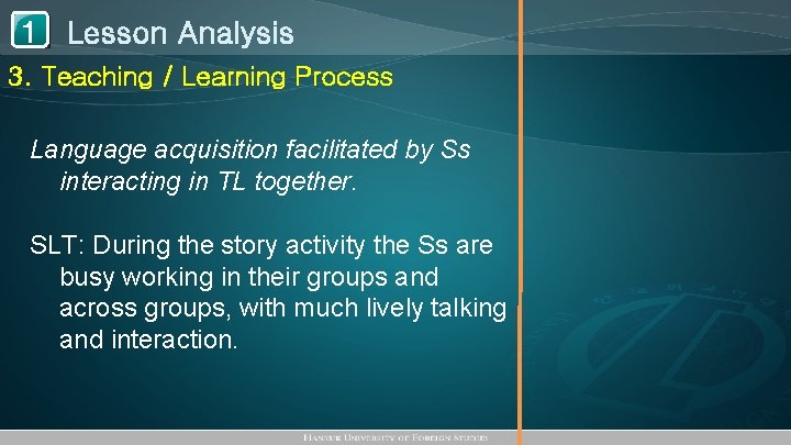 1 Lesson Analysis 3. Teaching / Learning Process Language acquisition facilitated by Ss interacting