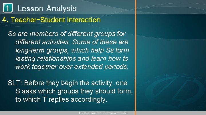 1 Lesson Analysis 4. Teacher-Student Interaction Ss are members of different groups for different