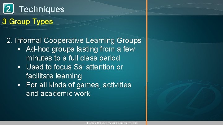 1 Techniques 2 3 Group Types 2. Informal Cooperative Learning Groups • Ad-hoc groups