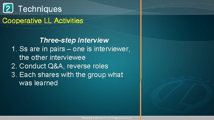 1 Techniques 2 Cooperative LL Activities Three-step Interview 1. Ss are in pairs –