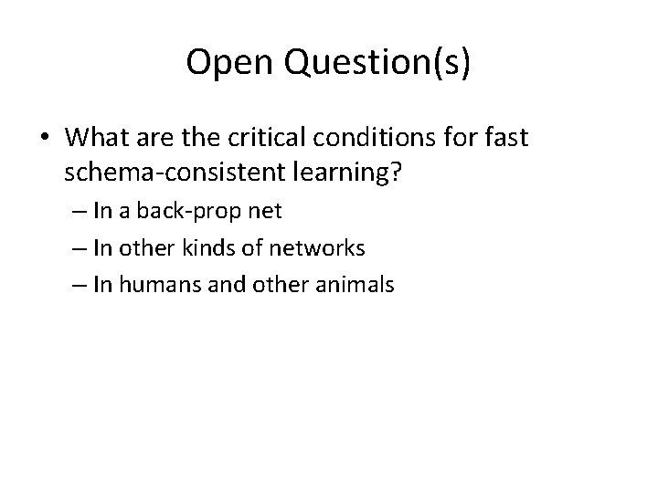 Open Question(s) • What are the critical conditions for fast schema-consistent learning? – In Open Question(s) • What are the critical conditions for fast schema-consistent learning? – In