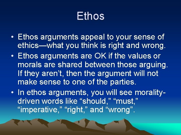 Ethos • Ethos arguments appeal to your sense of ethics—what you think is right Ethos • Ethos arguments appeal to your sense of ethics—what you think is right