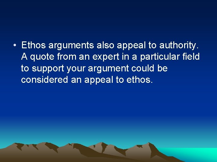  • Ethos arguments also appeal to authority. A quote from an expert in