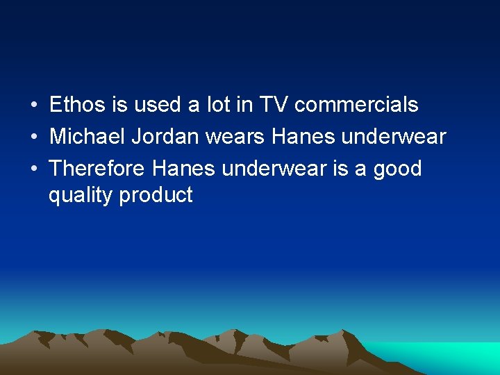  • Ethos is used a lot in TV commercials • Michael Jordan wears