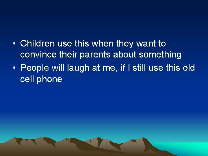 • Children use this when they want to convince their parents about something • Children use this when they want to convince their parents about something