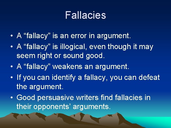 Fallacies • A “fallacy” is an error in argument. • A “fallacy” is illogical,