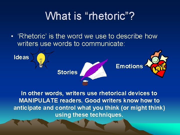What is “rhetoric”? • ‘Rhetoric’ is the word we use to describe how writers