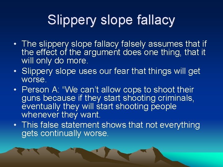 Slippery slope fallacy • The slippery slope fallacy falsely assumes that if the effect Slippery slope fallacy • The slippery slope fallacy falsely assumes that if the effect